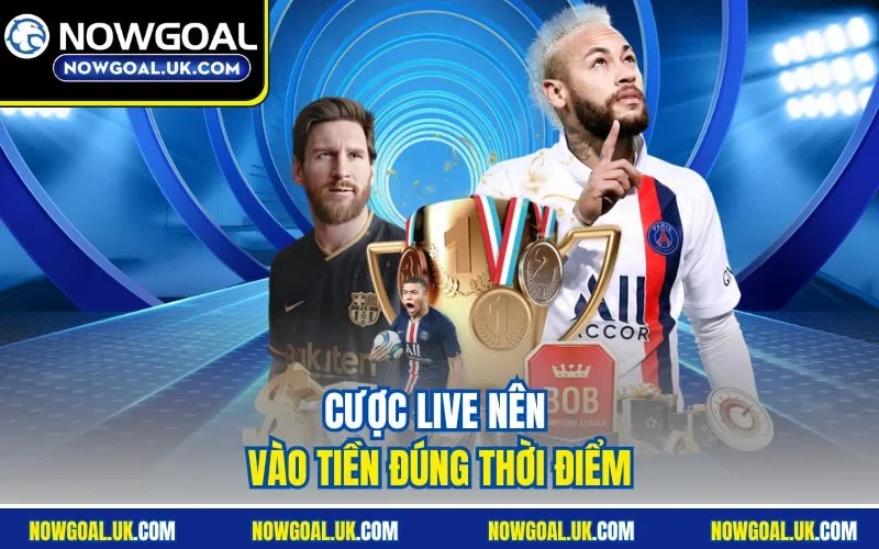 Cược live nên vào tiền đúng thời điểm
